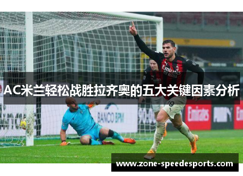 AC米兰轻松战胜拉齐奥的五大关键因素分析