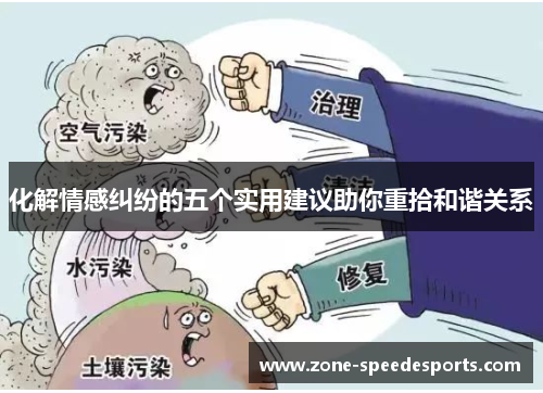化解情感纠纷的五个实用建议助你重拾和谐关系