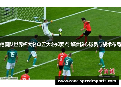 德国队世界杯大名单五大必知要点 解读核心球员与战术布局