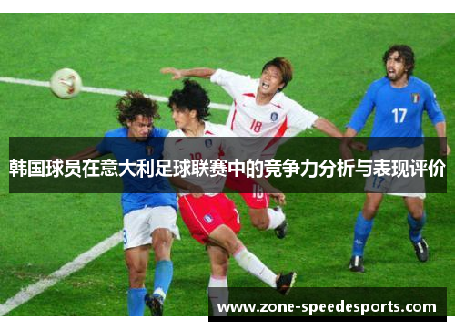/uploads/images/20251012/han-guo-qiu-yuan-zai-yi-da-li-zu-qiu-lian-sai-zhong-de-jing-zheng-li-fen-xi-yu-biao-xian-ping-jia.webp