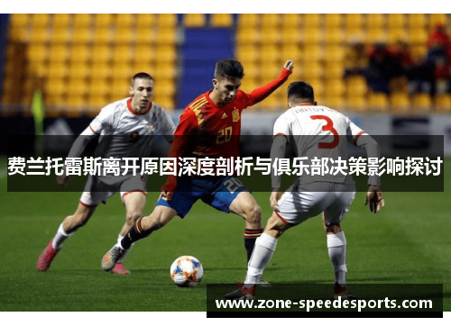 费兰托雷斯离开原因深度剖析与俱乐部决策影响探讨 费兰托雷斯离开原因深度剖析与俱乐部决策影响探讨